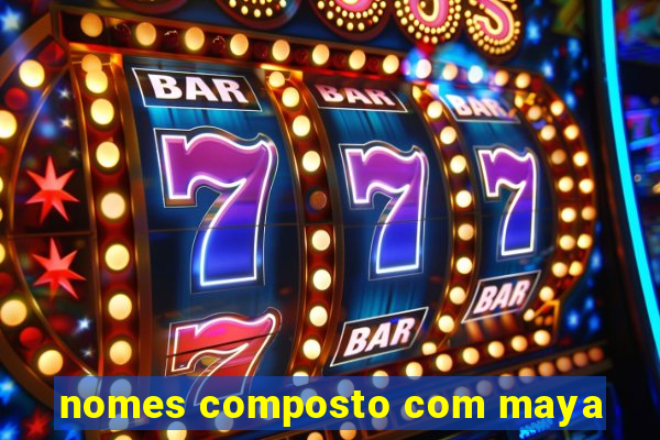 nomes composto com maya